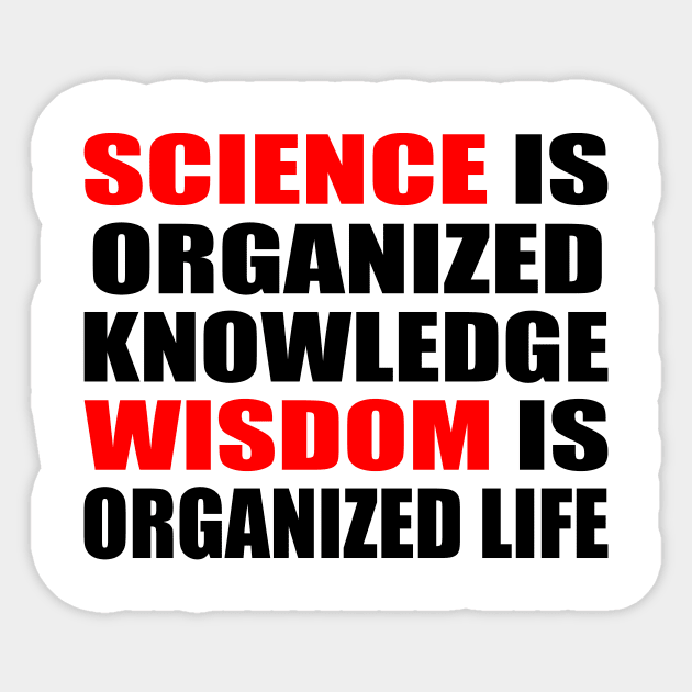 Science is organized knowledge. Wisdom is organized life Sticker by It'sMyTime